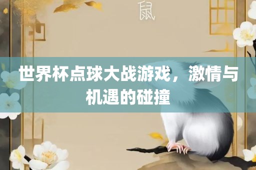 世界杯点球大战游戏，激情与机遇的碰撞