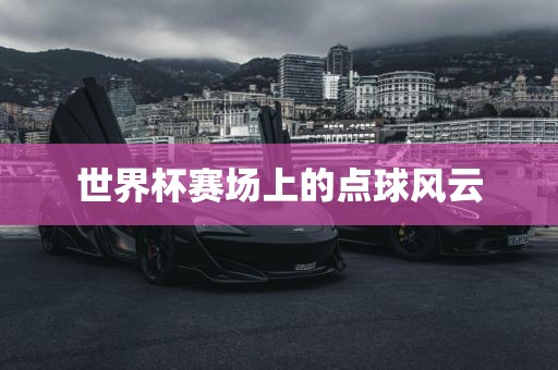 世界杯赛场上的点球风云