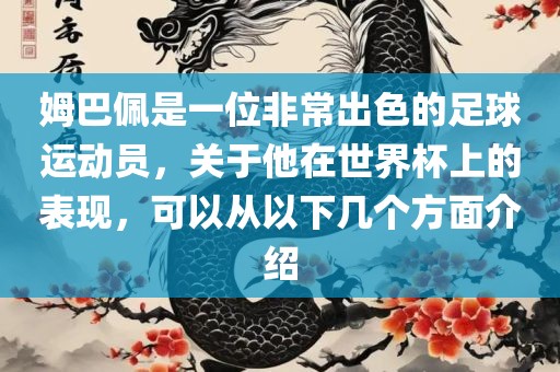 姆巴佩是一位非常出色的足球运动员，关于他在世界杯上的表现，可以从以下几个方面介绍