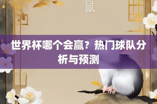 世界杯哪个会赢？热门球队分析与预测