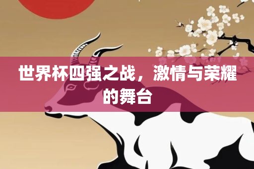 世界杯四强之战，激情与荣耀的舞台