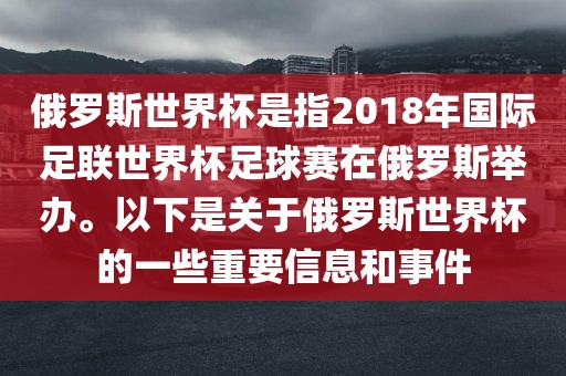 俄罗斯世界杯是指2018年国际足联世界杯足球赛在俄罗斯举办。以下是关于俄罗斯世界杯的一些重要信息和事件