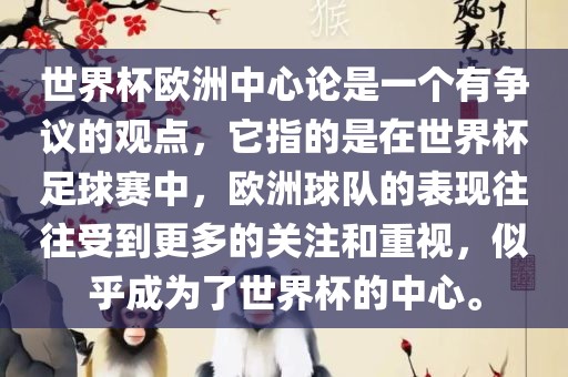 世界杯欧洲中心论是一个有争议的观点，它指的是在世界杯足球赛中，欧洲球队的表现往往受到更多的关注和重视，似乎成为了世界杯的中心。