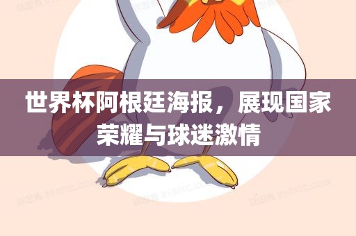 世界杯阿根廷海报，展现国家荣耀与球迷激情