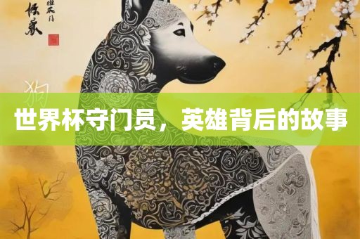 世界杯守门员，英雄背后的故事