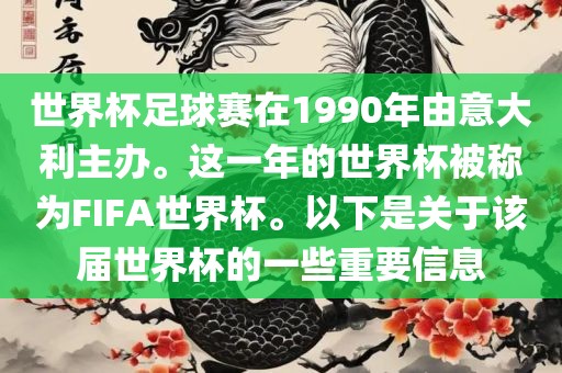 世界杯足球赛在1990年由意大利主办。这一年的世界杯被称为FIFA世界杯。以下是关于该届世界杯的一些重要信息
