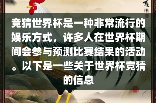 竞猜世界杯是一种非常流行的娱乐方式，许多人在世界杯期间会参与预测比赛结果的活动。以下是一些关于世界杯竞猜的信息