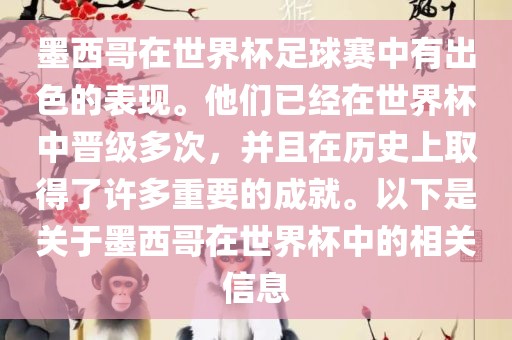 墨西哥在世界杯足球赛中有出色的表现。他们已经在世界杯中晋级多次，并且在历史上取得了许多重要的成就。以下是关于墨西哥在世界杯中的相关信息