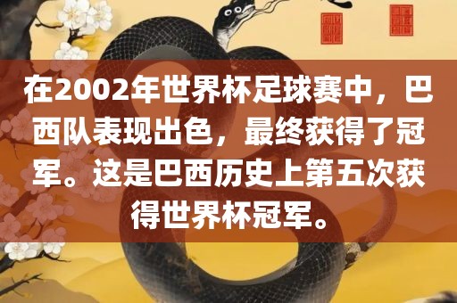 在2002年世界杯足球赛中，巴西队表现出色，最终获得了冠军。这是巴西历史上第五次获得世界杯冠军。