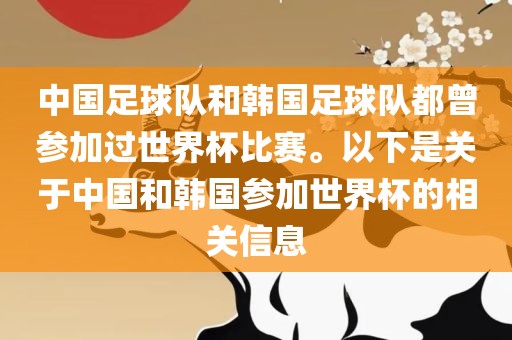 中国足球队和韩国足球队都曾参加过世界杯比赛。以下是关于中国和韩国参加世界杯的相关信息衡水勇创橡塑制品有限公司