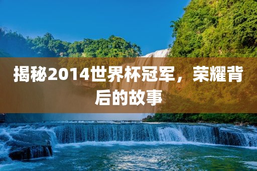 揭秘2014世界杯冠军，荣耀背后衡水勇创橡塑制品有限公司的故事
