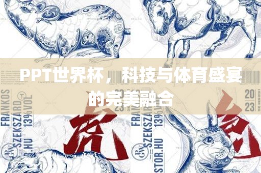 PPT世界杯，科技与体育盛宴的完美融合