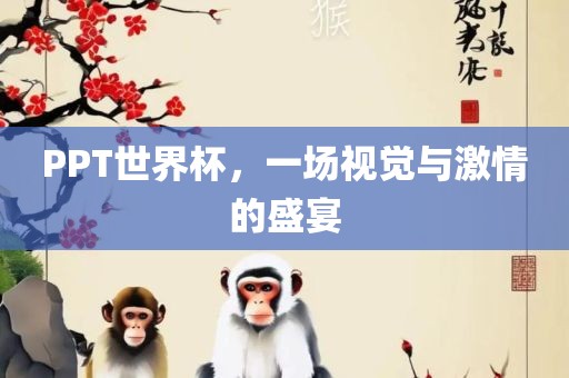 PPT世界杯，一场视觉与激情的盛宴