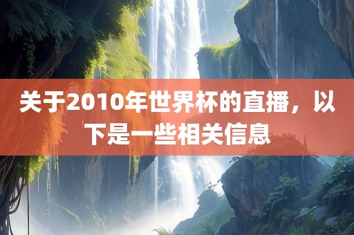 关于2010年世界杯的直播，以下是一些相关信息衡水勇创橡塑制品有限公司