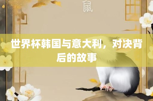 世界杯韩国与意大利，对决背后的故事