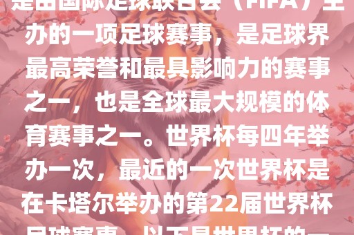 世界杯（FIFA World Cup），是由国际足球联合会（FIFA）主办的一项足球赛事，是足球界最高荣誉和最具影响力的赛事之一，也是全球最大规模的体育赛事之一。世界杯每四年举办一次，最近的一次世界杯是在卡塔尔举办的第22届世界杯足球赛事。以下是世界杯的一些重要事件