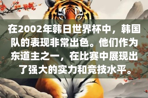 在2002年韩日世界杯中，韩国队的表现非常出色。他们作为东道主之一，在比赛中展现出了强大的实力和竞技水平。