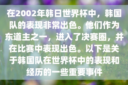 在2002年韩日世界杯中，韩国队的表现非常出色。他们作为东道主之一，进入了决赛圈，并在比赛中表现出色。以下是关于韩国队在世界杯中的表现和经历的一些重要事件