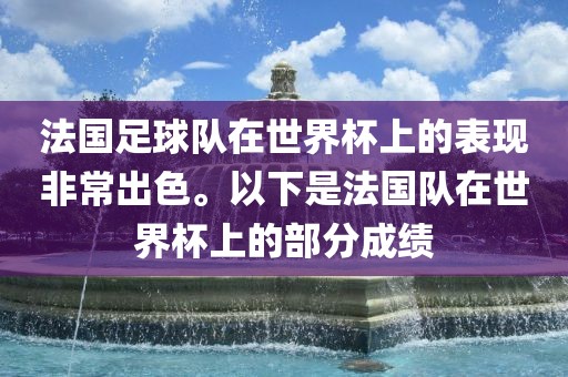 法国足球队在世界杯上的表现非常出色。以下是法国队在世界杯上的部分成绩