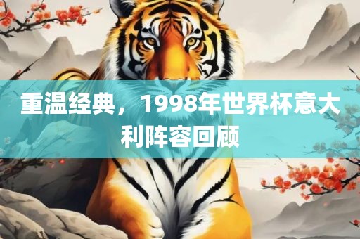 重温经典，1998年世界杯意大利阵容回顾