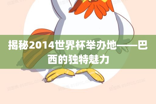 揭秘2014世界杯举办地——巴西的独特魅力