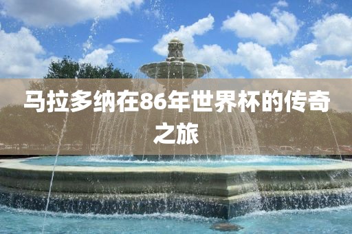 马拉多纳在86年世界杯的传奇之旅