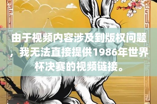 由于视频内容涉及到版权问题，我无法直接提供1986年世界杯决赛的视频链接。