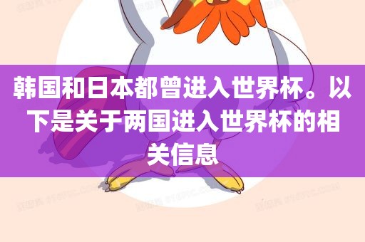 韩国和日本都曾进入世界杯。以下是关于两国进入世界杯的相关信息