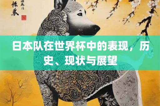 日本队在世界杯中的表现，历史、现状与展望