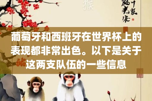 葡萄牙和西班牙在世界杯上的表现都非常出色。以下是关于这两支队伍的一些信息