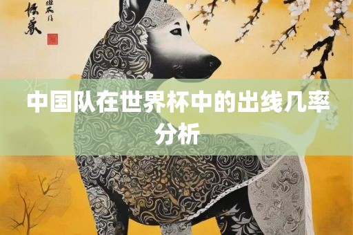 中国队在世界杯中的出线几率分析