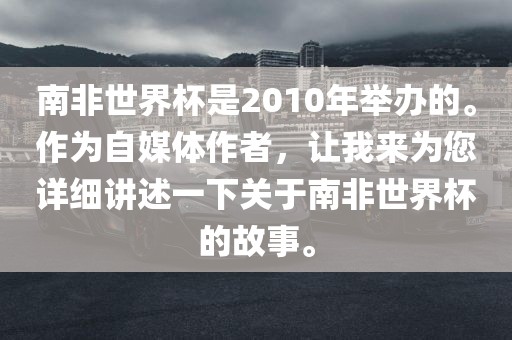 南非世界杯是2010年举办的。作为自媒体作者，让我来为您详细讲述一下关于南非世界杯的故事。衡水勇创橡塑制品有限公司
