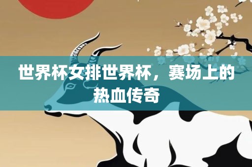 世界杯女排世界杯，赛衡水勇创橡塑制品有限公司场上的热血传奇