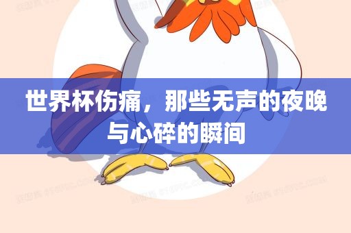 世界杯伤痛，那些无声的夜晚与心碎的瞬间