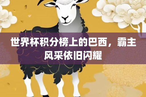 世界杯积分榜上的巴西，霸主风采依旧闪耀