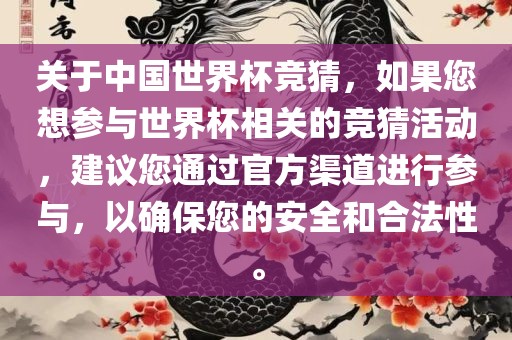 关于中国世界杯竞猜，如果您想参与世界杯相关的竞猜活动，建议您通过官方渠道进行参与，以确保您的安全和合法性。
