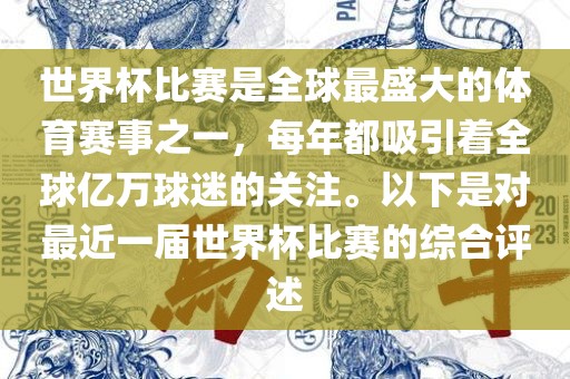 世界杯比赛是全球最盛大的体育赛事之一，每年都吸引着全球亿万球迷的关注。以下是对最近一届世界杯比赛的综合评述