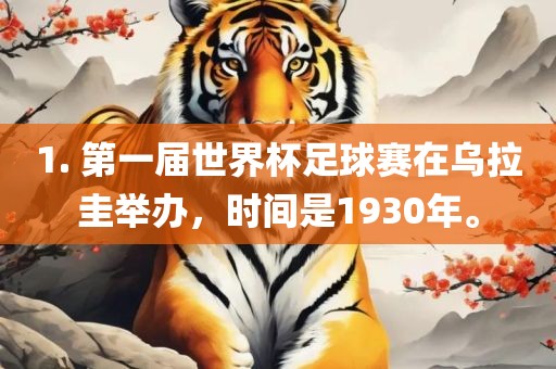 1. 第一届世界杯足球赛在乌拉圭举办，时间是1930年。